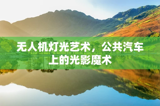 无人机灯光艺术，公共汽车上的光影魔术