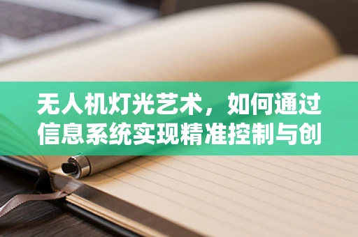 无人机灯光艺术，如何通过信息系统实现精准控制与创意编排？