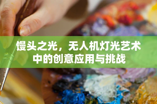 馒头之光，无人机灯光艺术中的创意应用与挑战