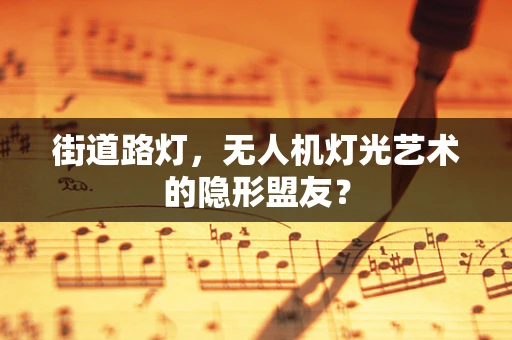街道路灯，无人机灯光艺术的隐形盟友？