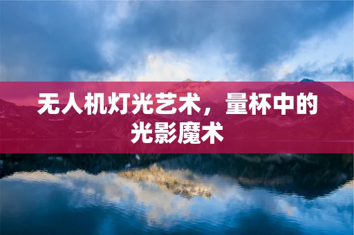 无人机灯光艺术，量杯中的光影魔术