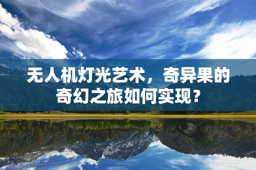 无人机灯光艺术，奇异果的奇幻之旅如何实现？