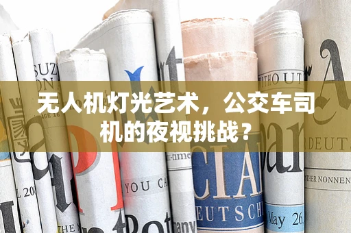 无人机灯光艺术，公交车司机的夜视挑战？
