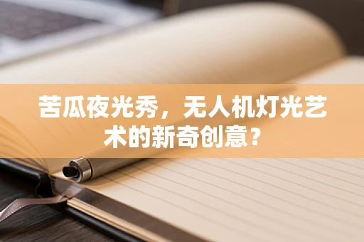 苦瓜夜光秀，无人机灯光艺术的新奇创意？
