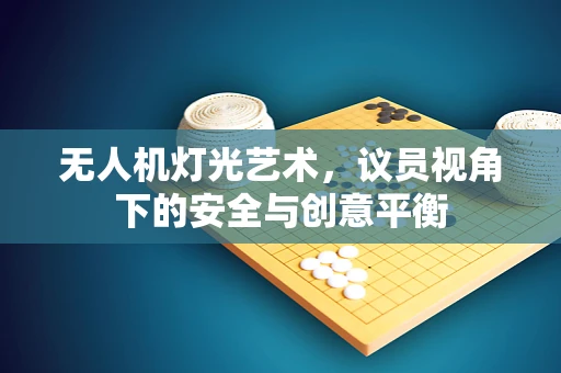 无人机灯光艺术，议员视角下的安全与创意平衡