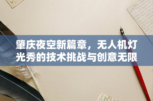 肇庆夜空新篇章，无人机灯光秀的技术挑战与创意无限