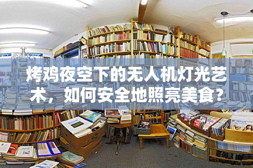 烤鸡夜空下的无人机灯光艺术，如何安全地照亮美食？