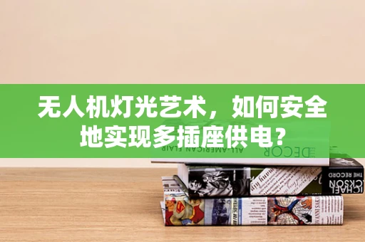 无人机灯光艺术，如何安全地实现多插座供电？