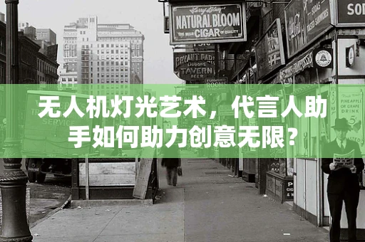 无人机灯光艺术，代言人助手如何助力创意无限？