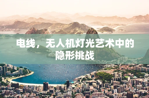 电线，无人机灯光艺术中的隐形挑战