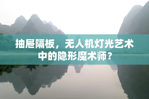 抽屉隔板，无人机灯光艺术中的隐形魔术师？