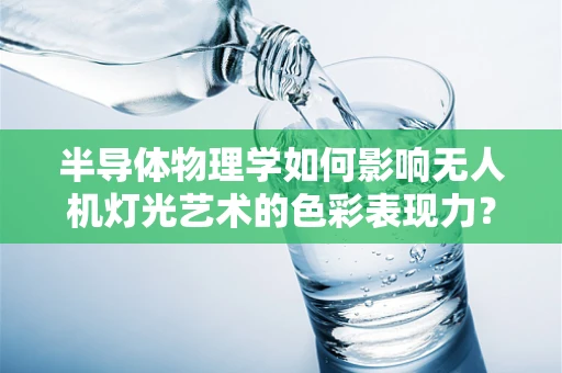 半导体物理学如何影响无人机灯光艺术的色彩表现力？