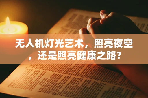 无人机灯光艺术，照亮夜空，还是照亮健康之路？