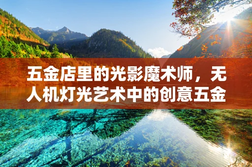 五金店里的光影魔术师，无人机灯光艺术中的创意五金配件应用