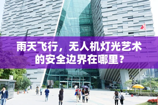 雨天飞行，无人机灯光艺术的安全边界在哪里？