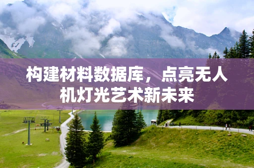 构建材料数据库，点亮无人机灯光艺术新未来