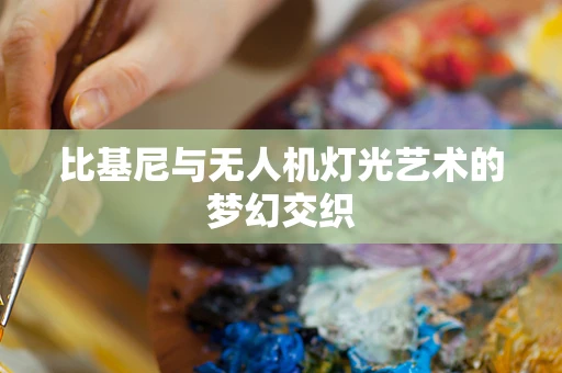 比基尼与无人机灯光艺术的梦幻交织