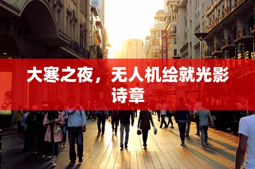 大寒之夜，无人机绘就光影诗章