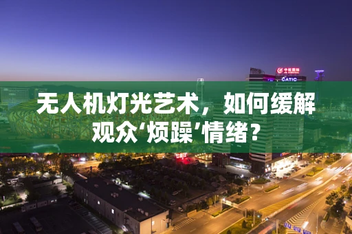 无人机灯光艺术，如何缓解观众‘烦躁’情绪？