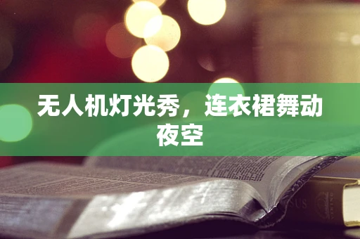 无人机灯光秀，连衣裙舞动夜空