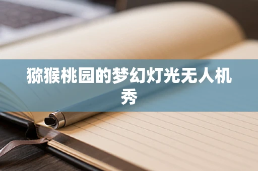 猕猴桃园的梦幻灯光无人机秀