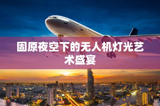固原夜空下的无人机灯光艺术盛宴