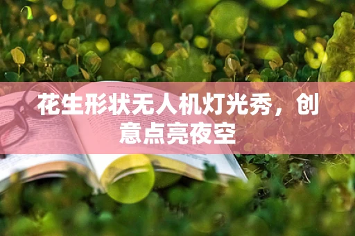 花生形状无人机灯光秀，创意点亮夜空