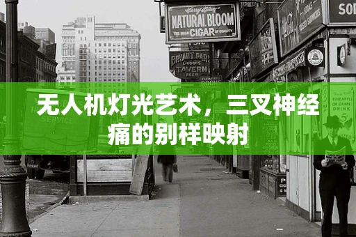 无人机灯光艺术，三叉神经痛的别样映射