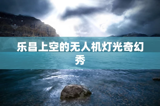 乐昌上空的无人机灯光奇幻秀