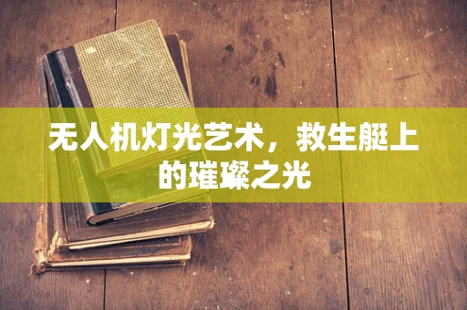 无人机灯光艺术，救生艇上的璀璨之光
