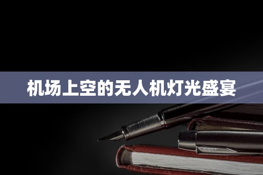 机场上空的无人机灯光盛宴