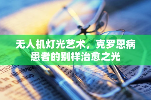 无人机灯光艺术，克罗恩病患者的别样治愈之光