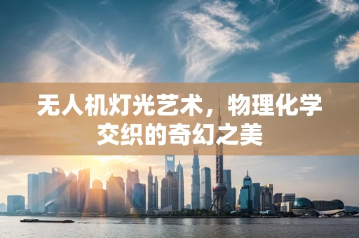 无人机灯光艺术，物理化学交织的奇幻之美
