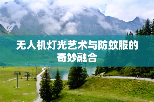 无人机灯光艺术与防蚊服的奇妙融合