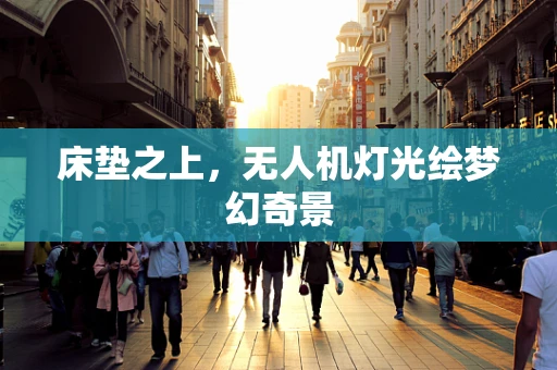 床垫之上，无人机灯光绘梦幻奇景