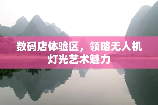 数码店体验区，领略无人机灯光艺术魅力