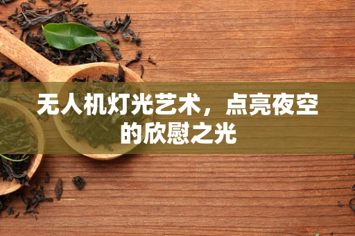 无人机灯光艺术，点亮夜空的欣慰之光