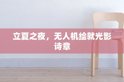立夏之夜，无人机绘就光影诗章