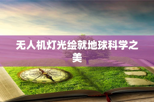 无人机灯光绘就地球科学之美