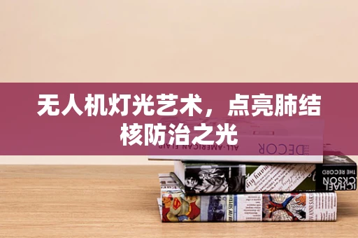无人机灯光艺术，点亮肺结核防治之光