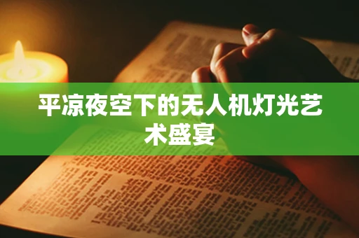 平凉夜空下的无人机灯光艺术盛宴