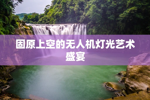 固原上空的无人机灯光艺术盛宴