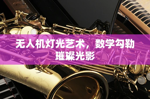 无人机灯光艺术，数学勾勒璀璨光影