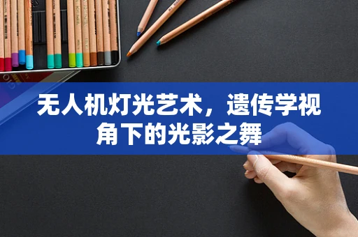 无人机灯光艺术，遗传学视角下的光影之舞