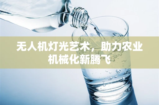无人机灯光艺术，助力农业机械化新腾飞