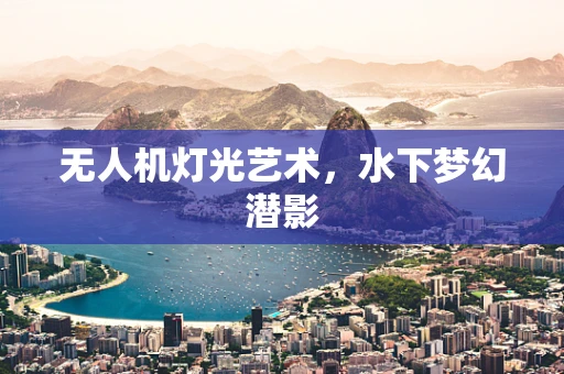 无人机灯光艺术，水下梦幻潜影
