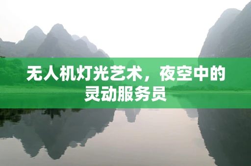 无人机灯光艺术，夜空中的灵动服务员