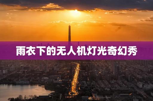 雨衣下的无人机灯光奇幻秀