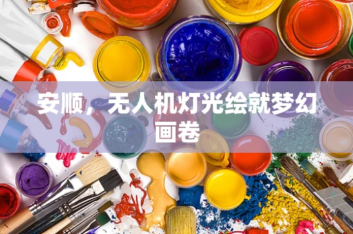 安顺，无人机灯光绘就梦幻画卷