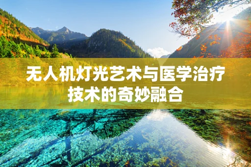 无人机灯光艺术与医学治疗技术的奇妙融合